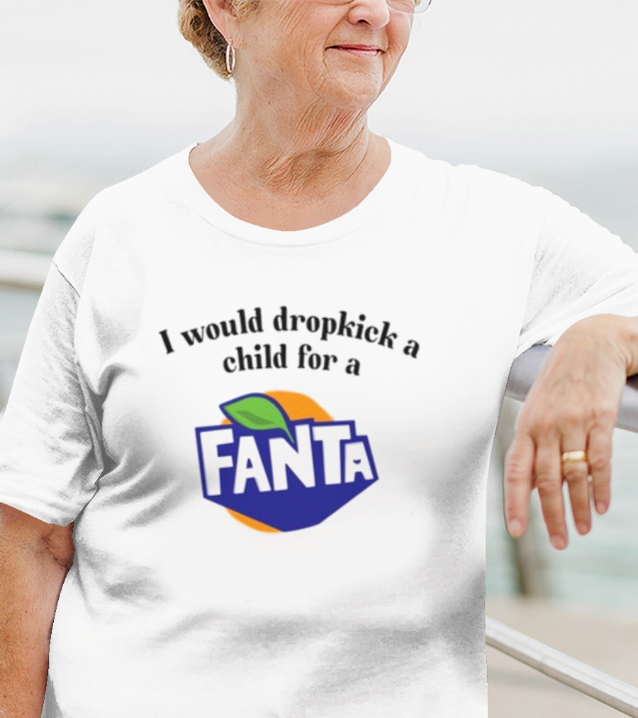 Unethicalthreads I Would Dropkick A Child For A Fanta T-Shirt