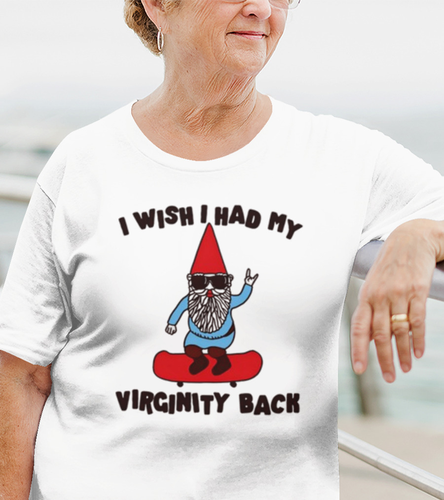 Gotfunny I Wish I Had My Virginity Back Skateboarding Gnome T-Shirt