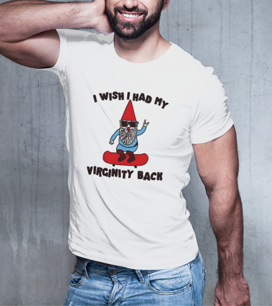 Gotfunny I Wish I Had My Virginity Back Skateboarding Gnome T-Shirt