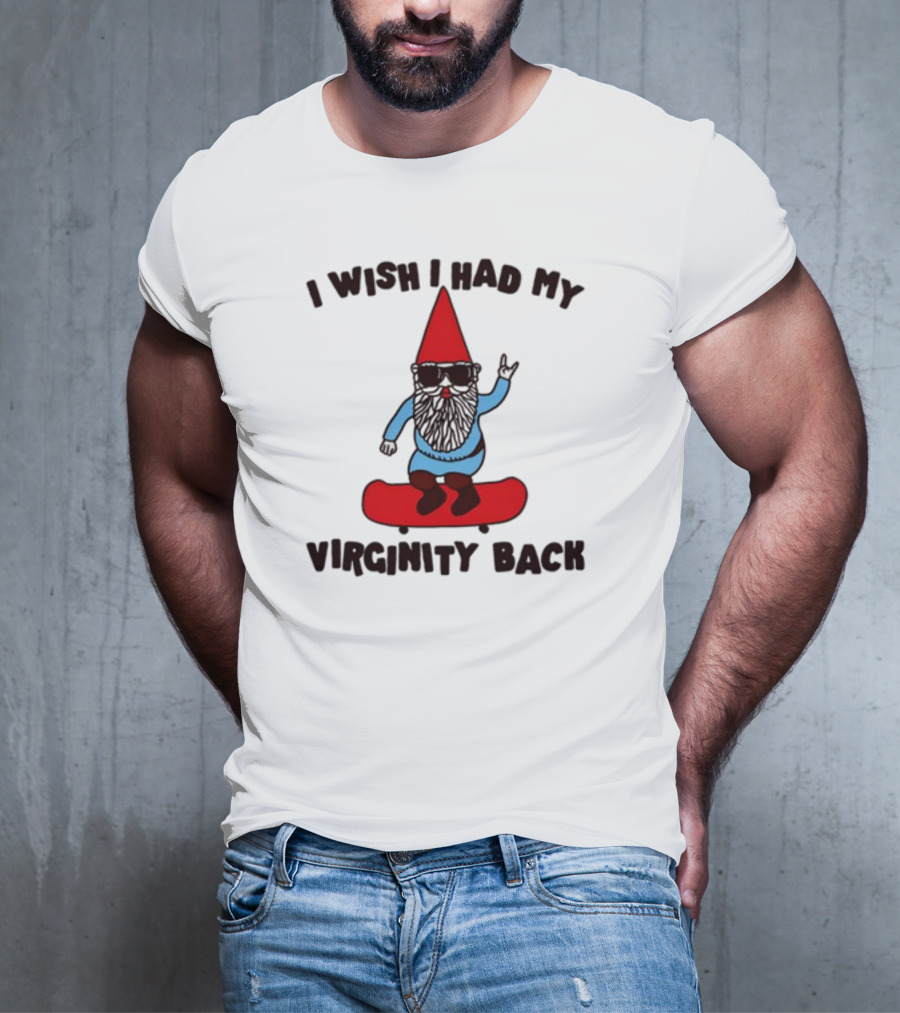 Gotfunny I Wish I Had My Virginity Back Skateboarding Gnome T-Shirt