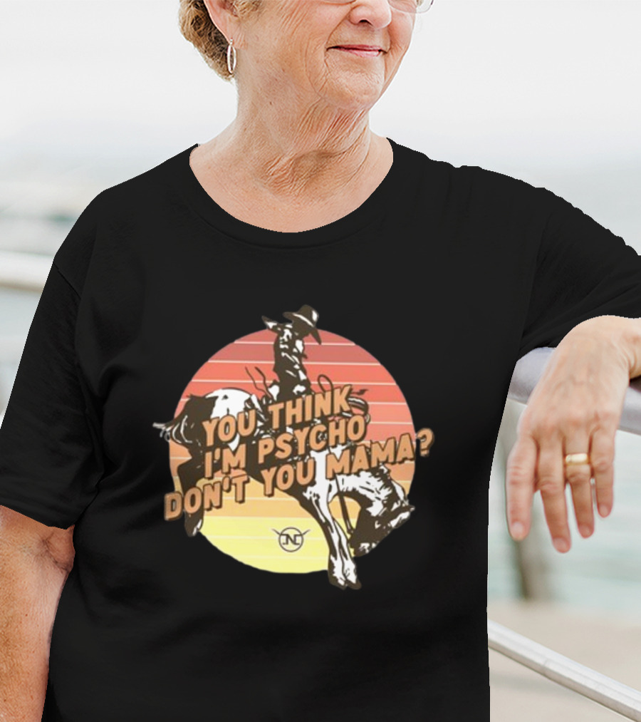 You Think I'm Psycho Don't You Mama Bronc Rider Retro Sunset Cowboy Riding T-Shirt