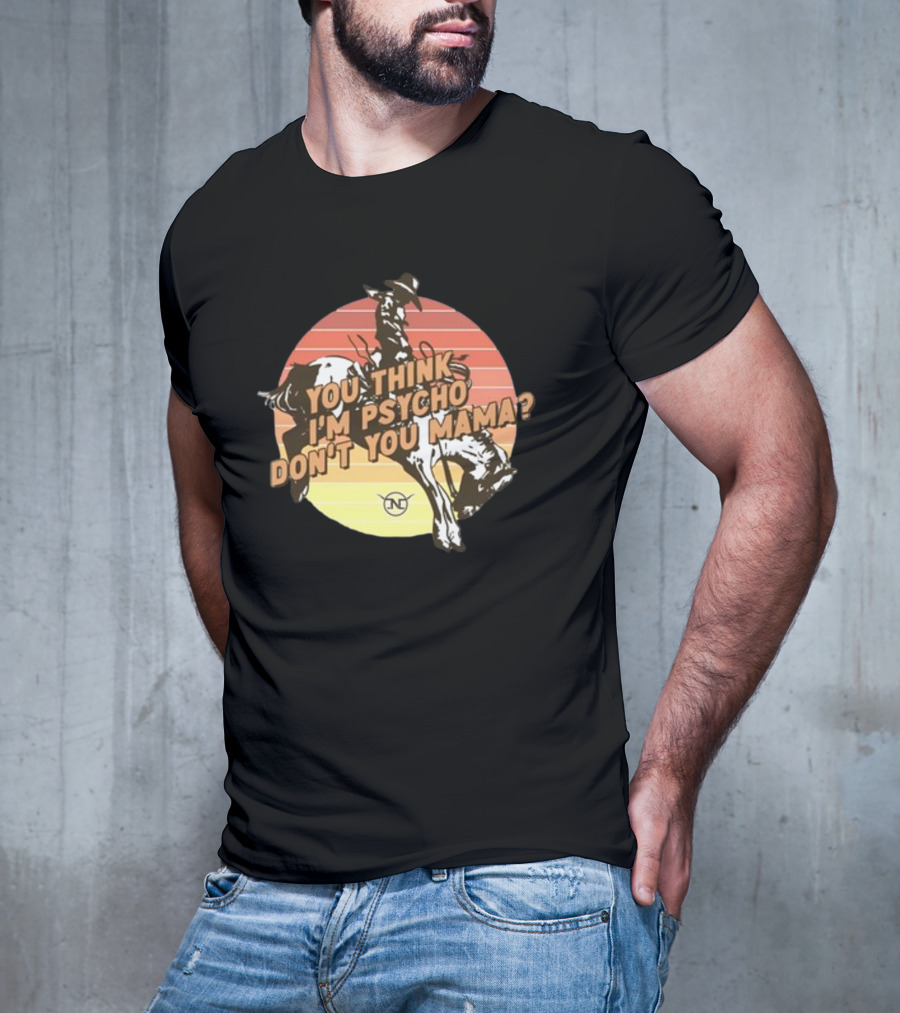 You Think I'm Psycho Don't You Mama Bronc Rider Retro Sunset Cowboy Riding T-Shirt
