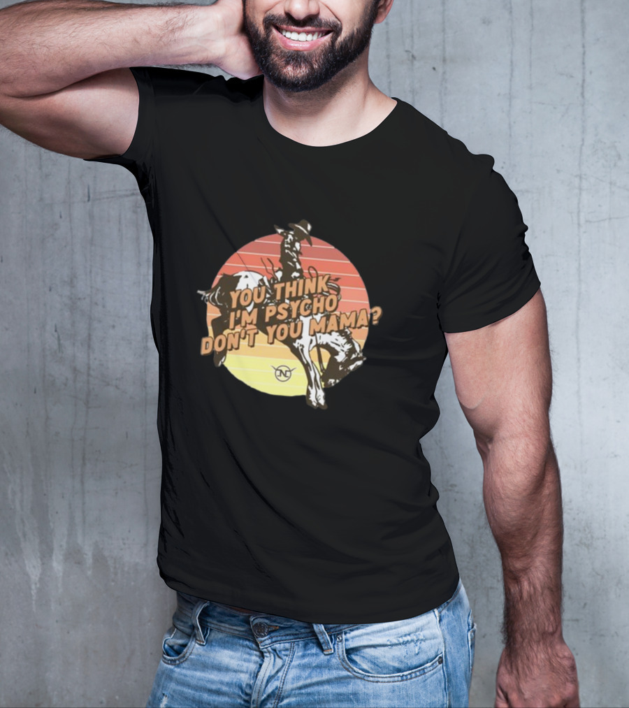 You Think I'm Psycho Don't You Mama Bronc Rider Retro Sunset Cowboy Riding T-Shirt
