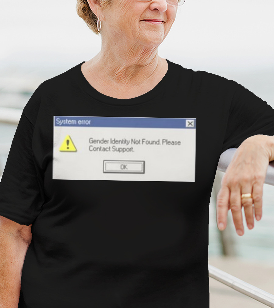 System Error Gender Identity Not Found Please Contact Support OK T-Shirt