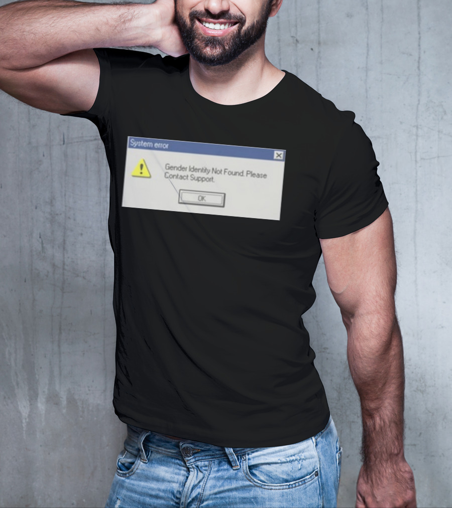System Error Gender Identity Not Found Please Contact Support OK T-Shirt