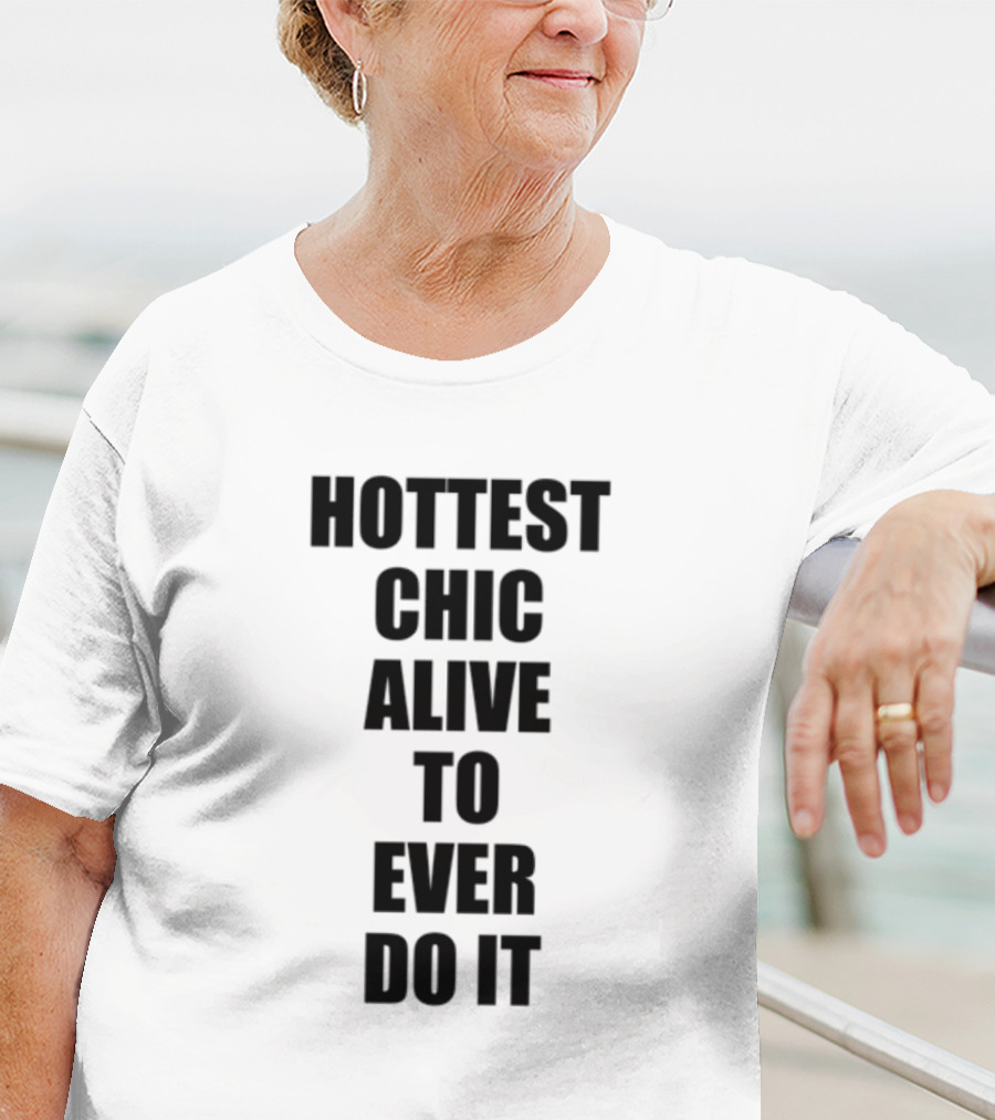 Hottest Chic Alive To Ever Do It Statement Bold Lettering T-Shirt
