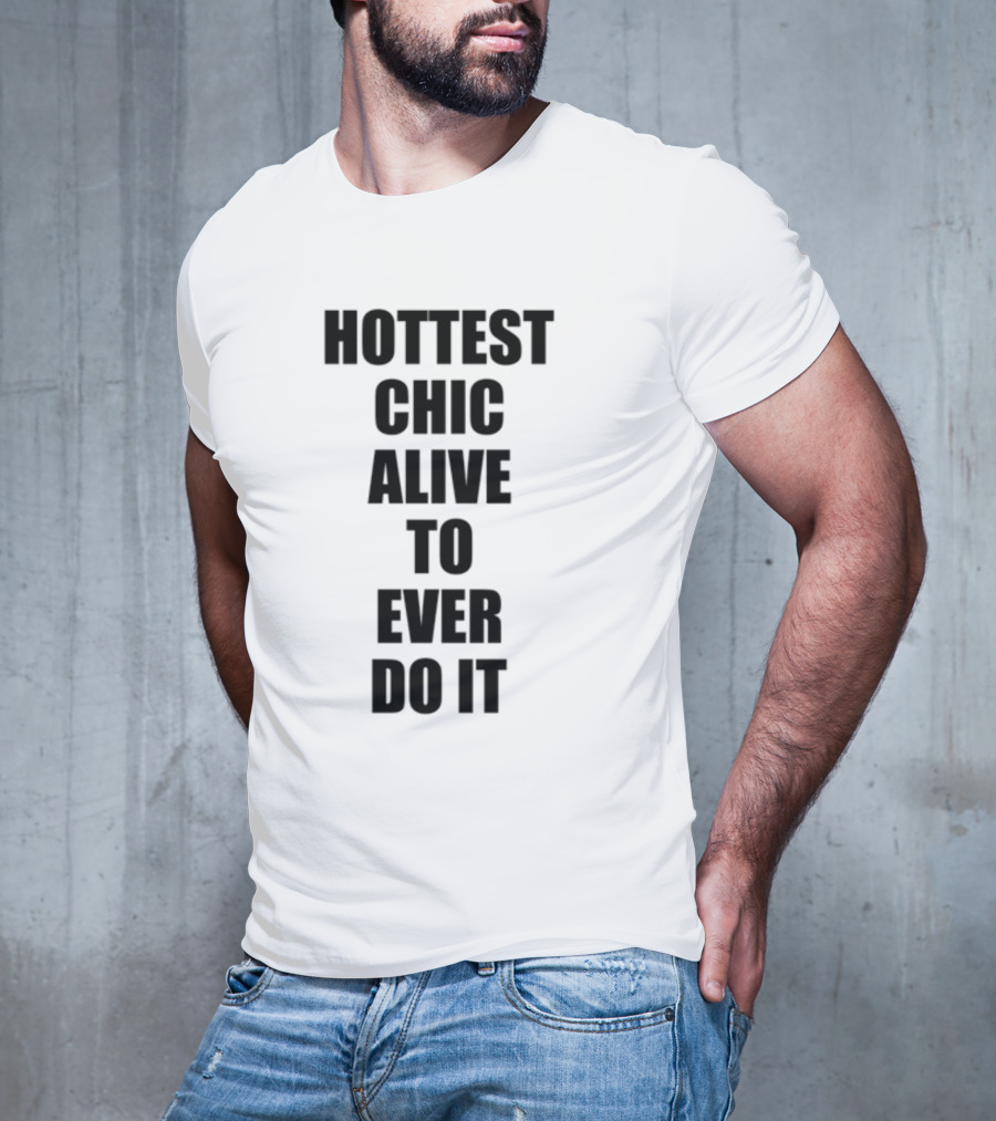Hottest Chic Alive To Ever Do It Statement Bold Lettering T-Shirt