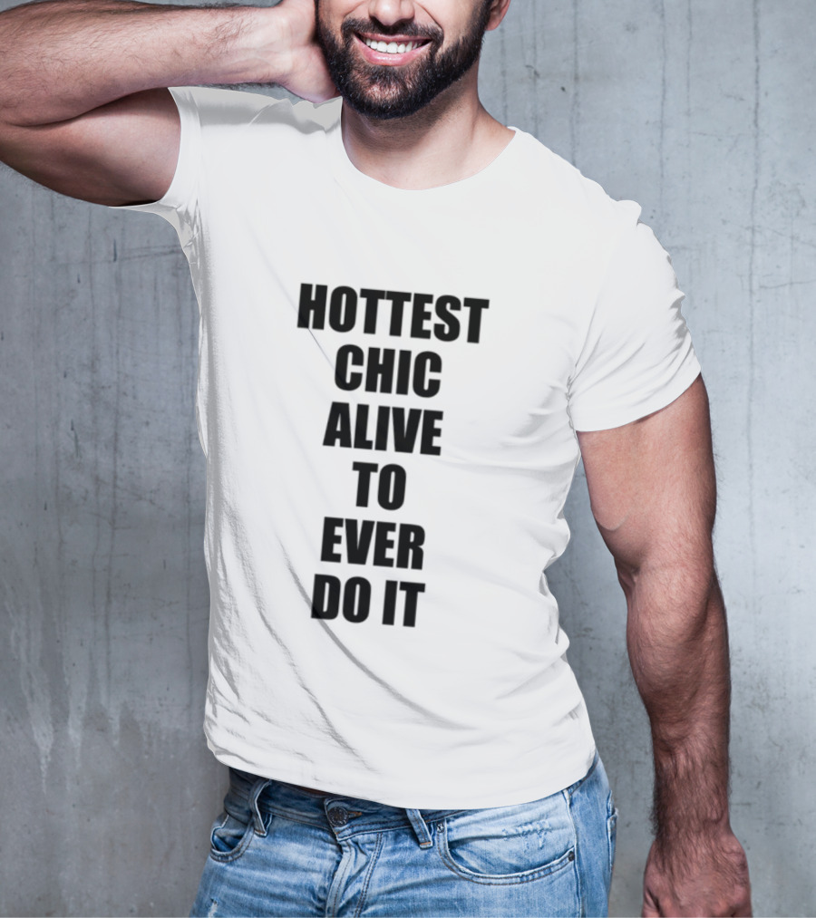 Hottest Chic Alive To Ever Do It Statement Bold Lettering T-Shirt