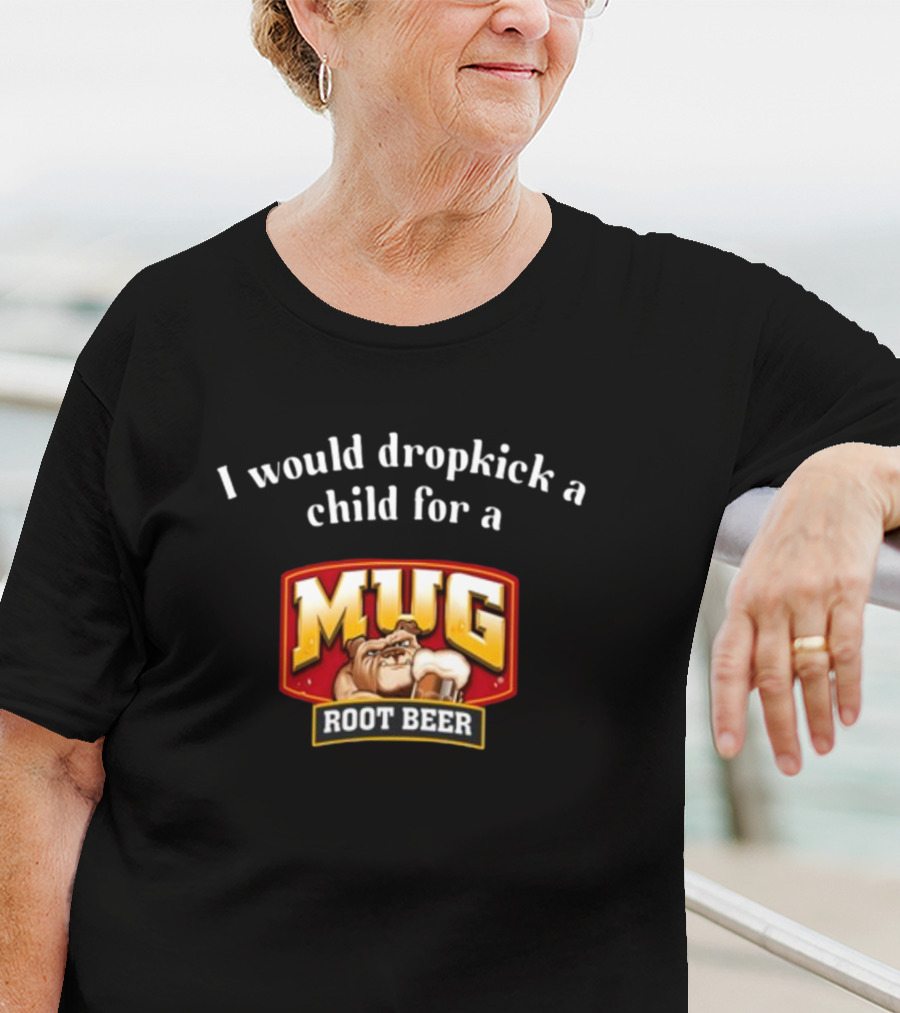 I Would Dropkick A Child For A Mug Root Beer T-Shirt