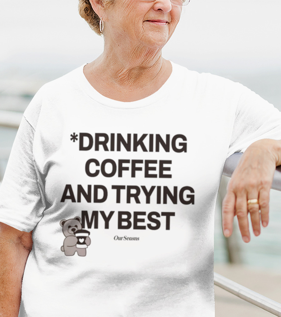Drinking Coffee And Trying My Best Teddy Bear OurSeasons T-Shirt