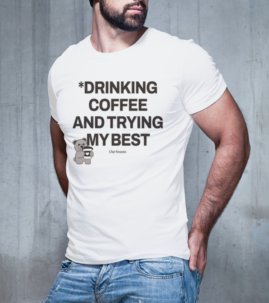 Drinking Coffee And Trying My Best Teddy Bear OurSeasons T-Shirt
