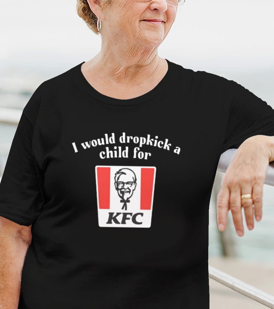 Unethicalthreads I Would Dropkick A Child For Kfc T-Shirt