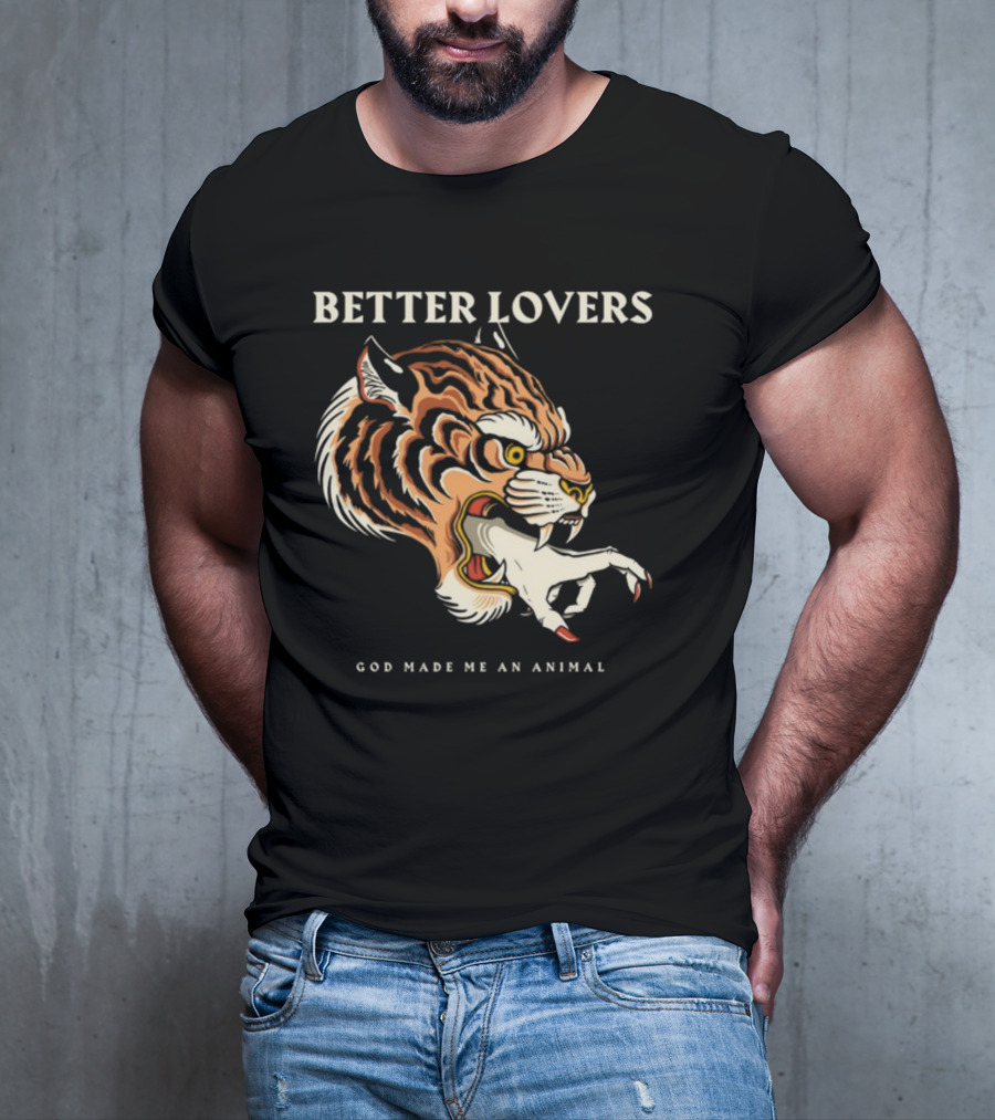 Better Lovers Tiger Hand God Made Me An Animal T-Shirt