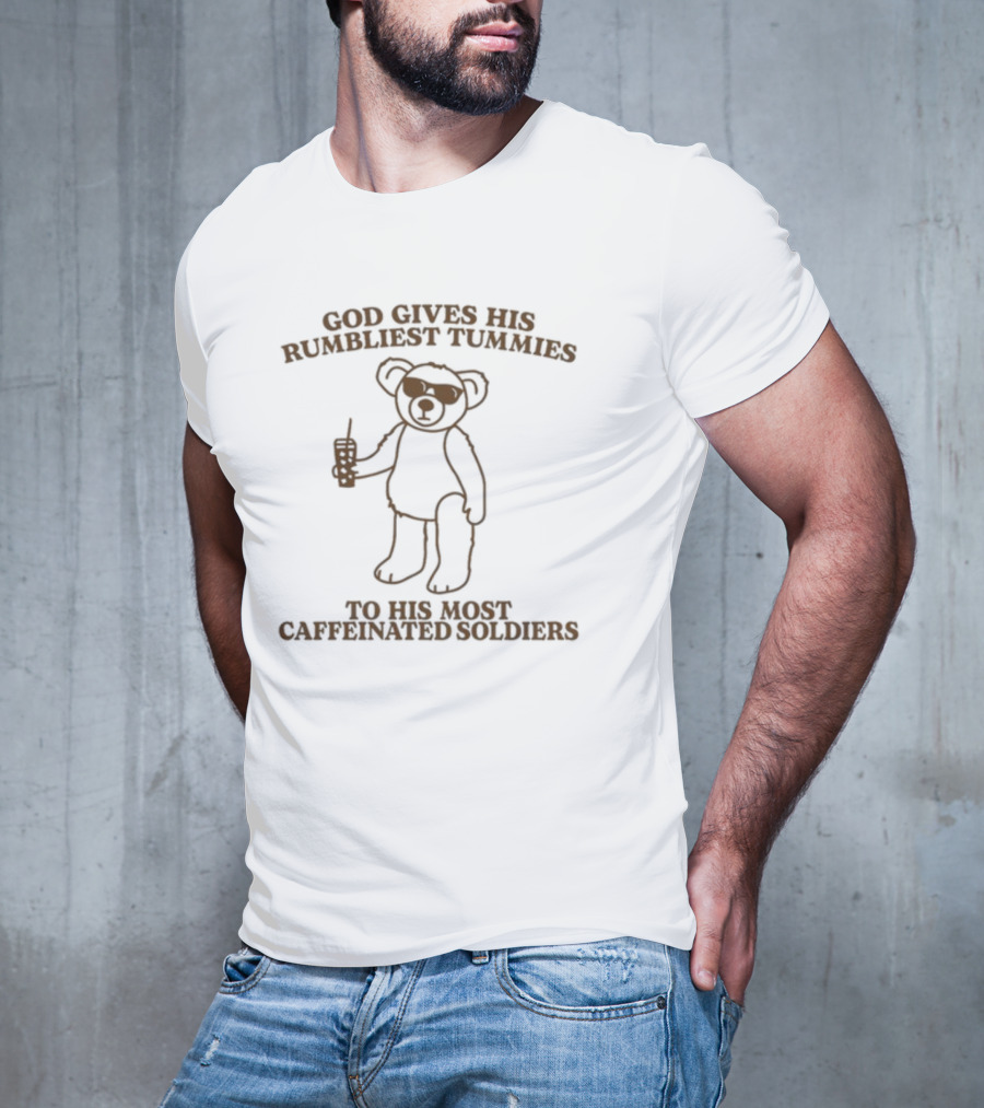 God Gives His Rumbliest Tummies To His Most Caffeinated Soldiers Bear With Drink T-Shirt