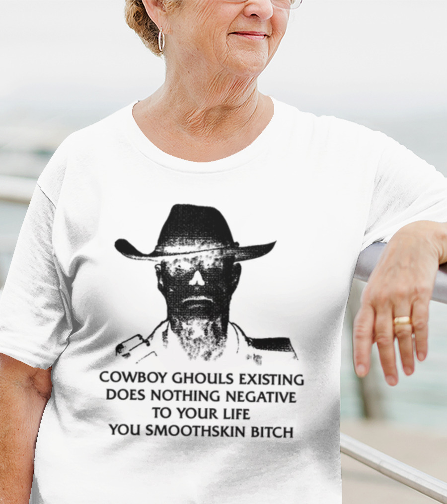 Cowboy Ghouls Existing Does Nothing Negative To Your Life You Smoothskin Bitch T-Shirt