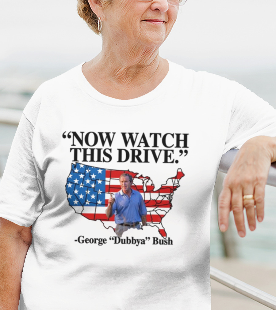 George Dubbya Bush Now Watch This Drive USA Map T-Shirt
