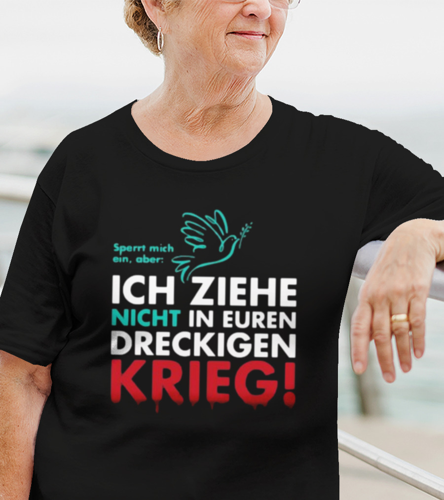 Sperrt Mich Ein Aber Ich Ziehe Nicht In Euren Dreckigen Krieg Dove Image T-Shirt