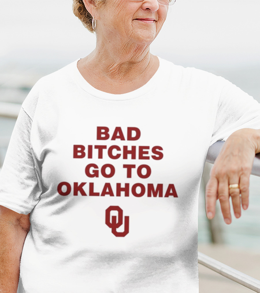 Bad Bitches Go To Oklahoma OU T-Shirt