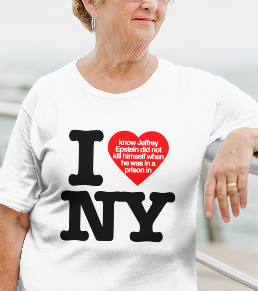 I Know Jeffrey Epstein Did Not Kill Himself When He Was In A Prison In Ny I Heart NY T-Shirt