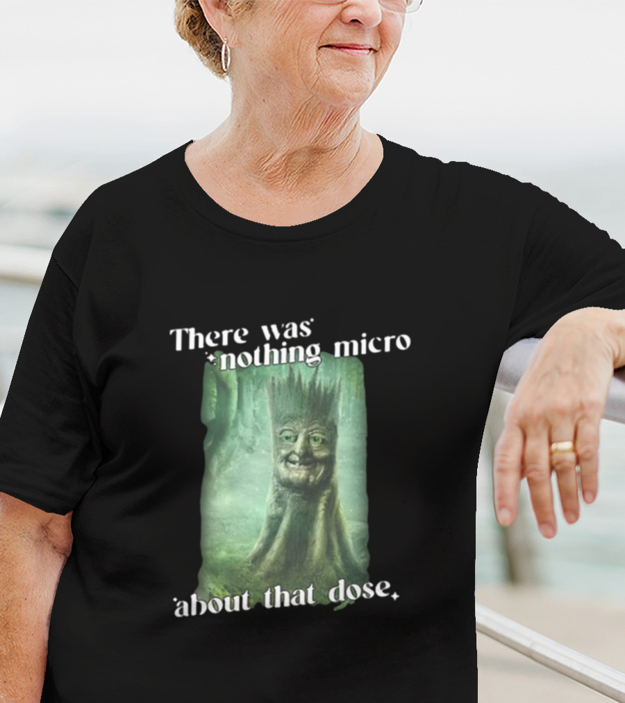There Was Nothing Micro About That Dose Tree Face Forest Background T-Shirt
