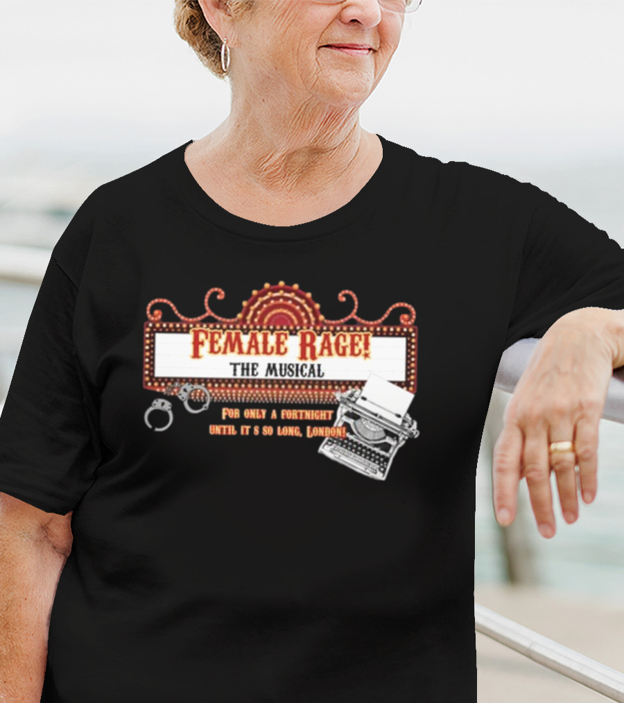 Female Rage The Musical For Only A Fortnight Until It's So Long London T-Shirt