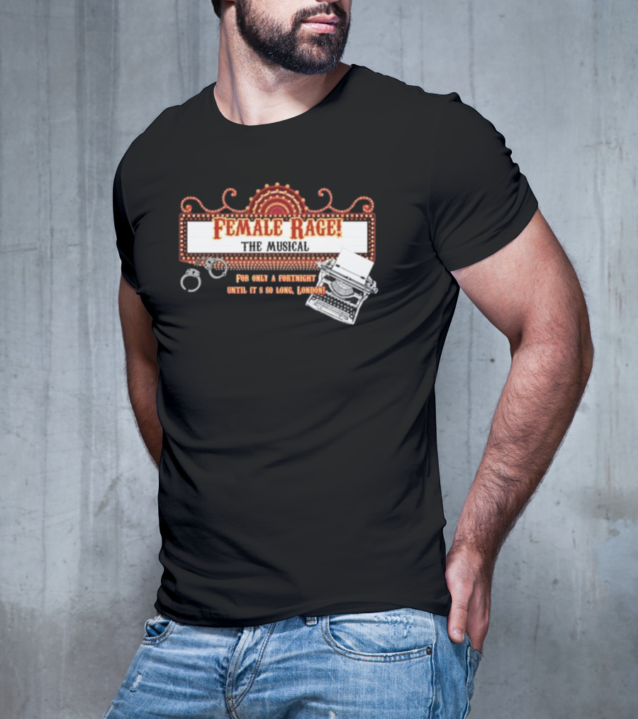 Female Rage The Musical For Only A Fortnight Until It's So Long London T-Shirt