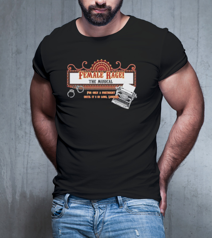 Female Rage The Musical For Only A Fortnight Until It's So Long London T-Shirt