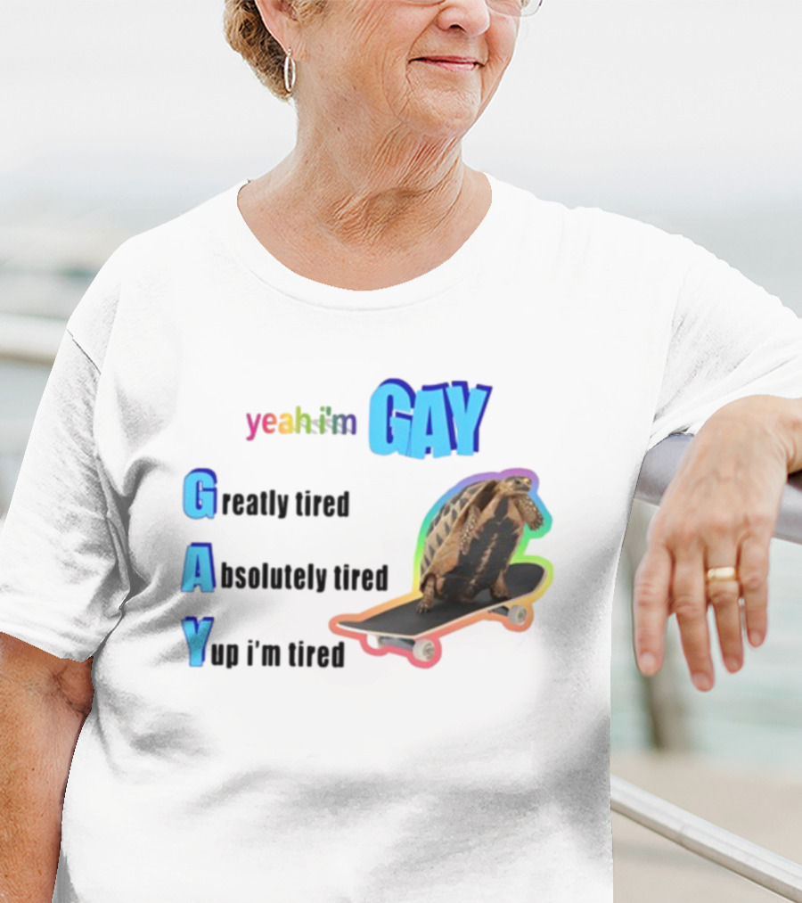 Yeah I'm Gay Greatly Tired Absolutely Tired Yup I'm Tired Turtle Skateboard T-Shirt