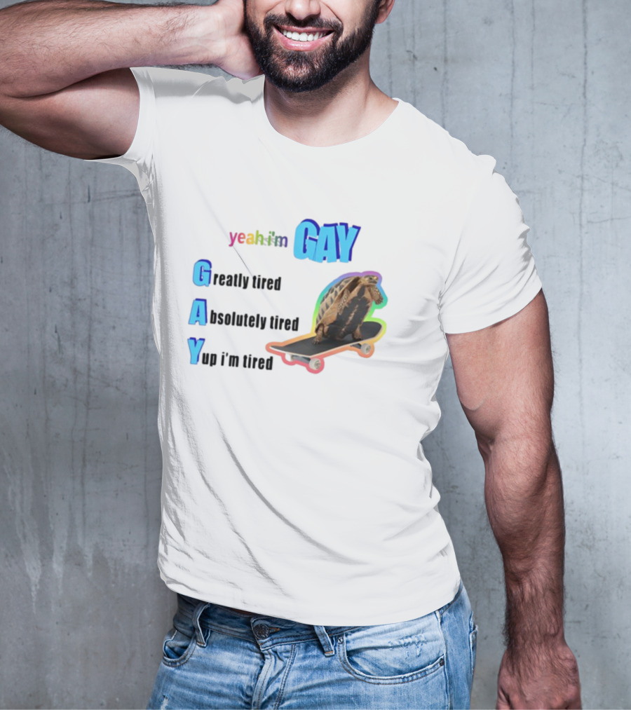 Yeah I'm Gay Greatly Tired Absolutely Tired Yup I'm Tired Turtle Skateboard T-Shirt