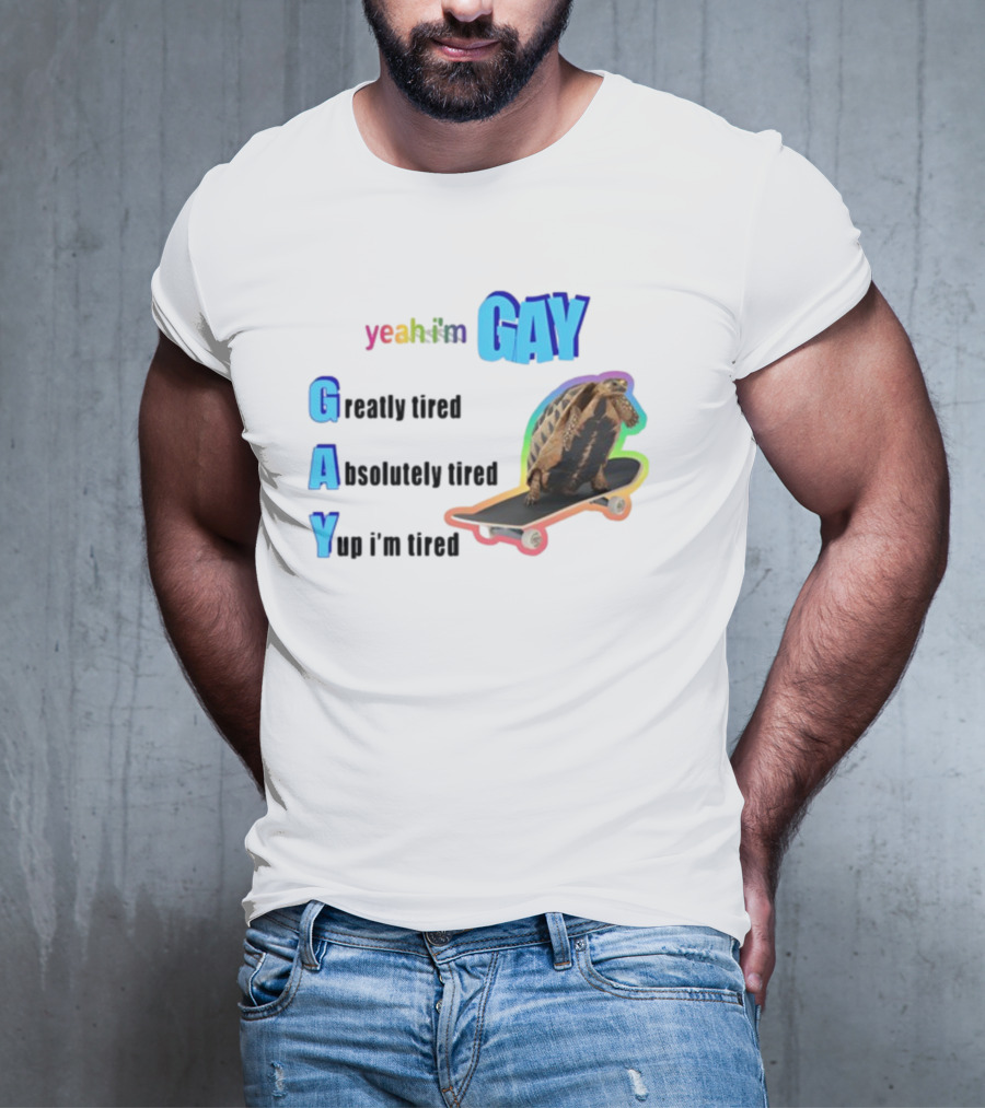 Yeah I'm Gay Greatly Tired Absolutely Tired Yup I'm Tired Turtle Skateboard T-Shirt