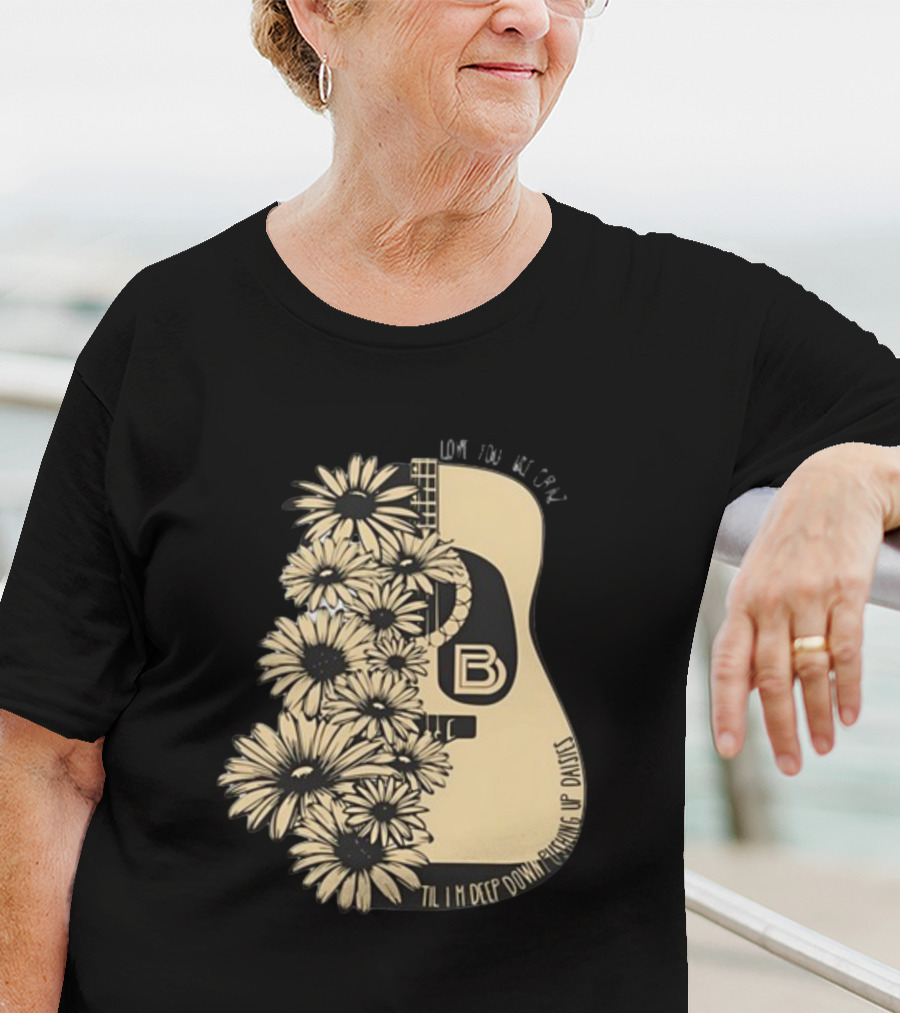 Love You Like Crazy Til I'm Deep Down Pushing Up Daisies Guitar Daisies On Davis Bd T-Shirt