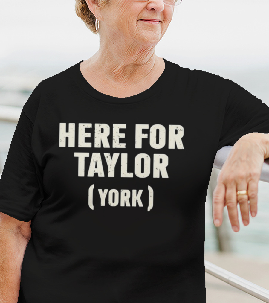 Here For Taylor York T-Shirt