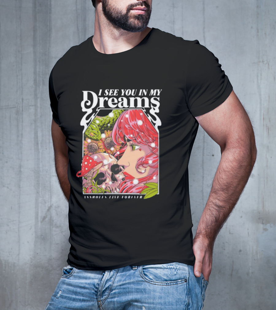 I See You In My Dreams Assholes Live Forever Skull Anime T-Shirt