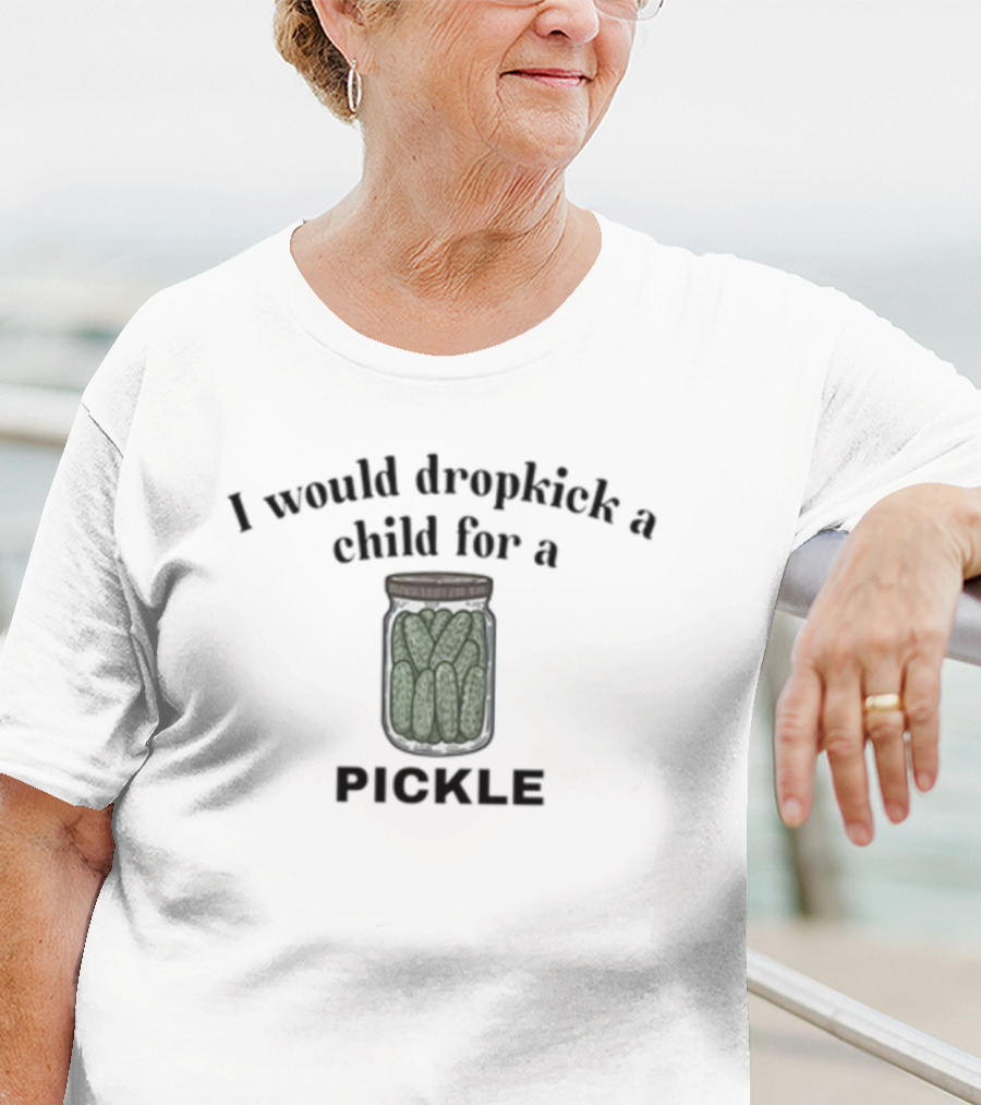 I Would Dropkick A Child For A Pickle Jar Image T-Shirt
