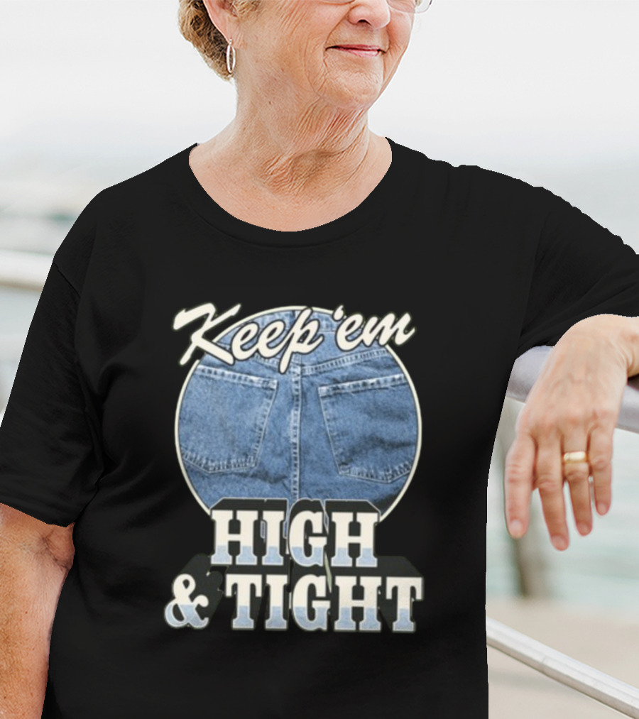 Keep 'Em High And Tight Denim Jeans Trend T-Shirt