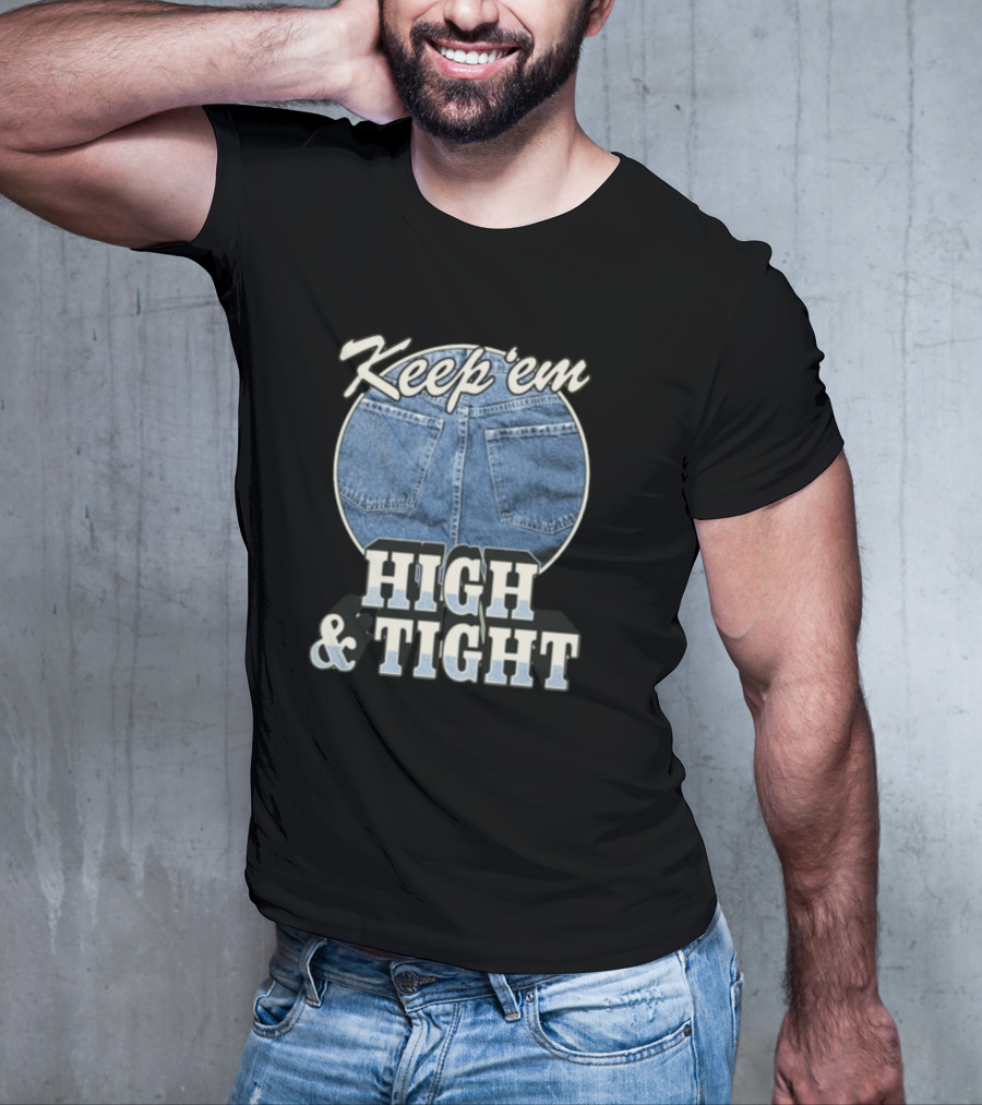 Keep 'Em High And Tight Denim Jeans Trend T-Shirt