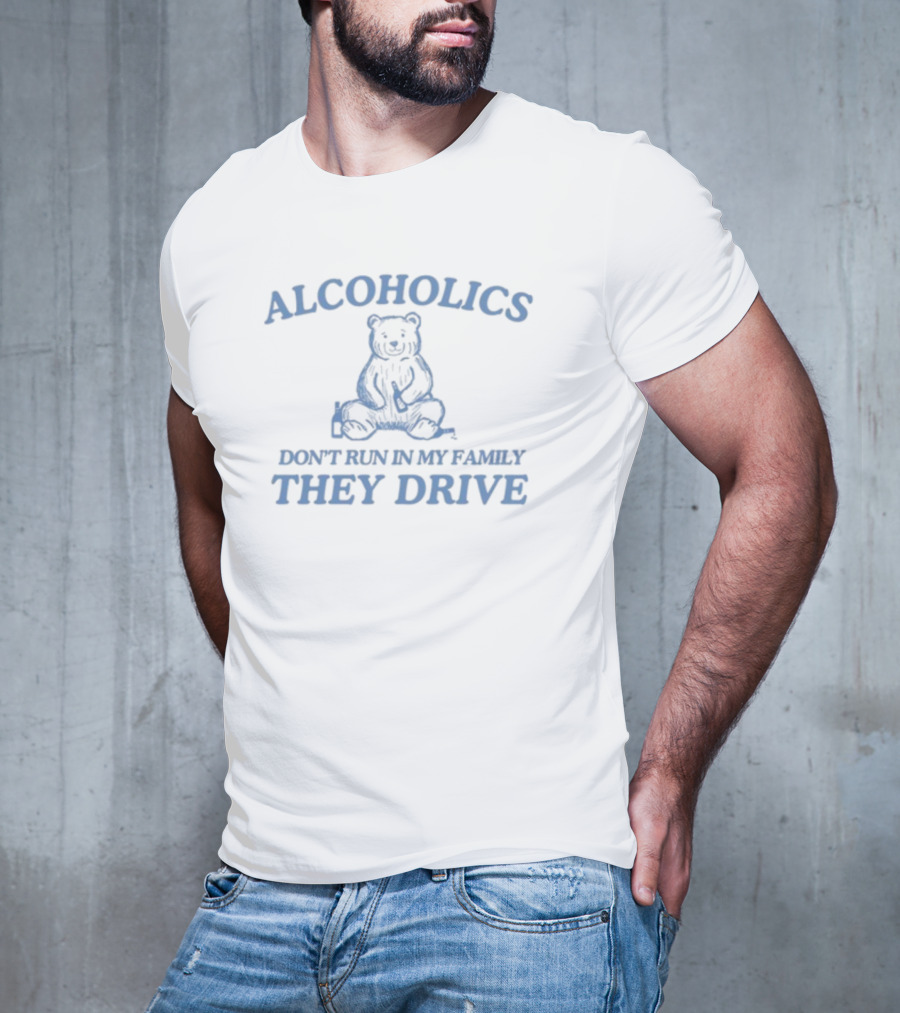 Alcoholics Don't Run In My Family They Drive Bear T-Shirt