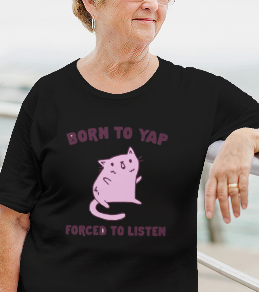 Born To Yap Forced To Listen Cute Cat T-Shirt