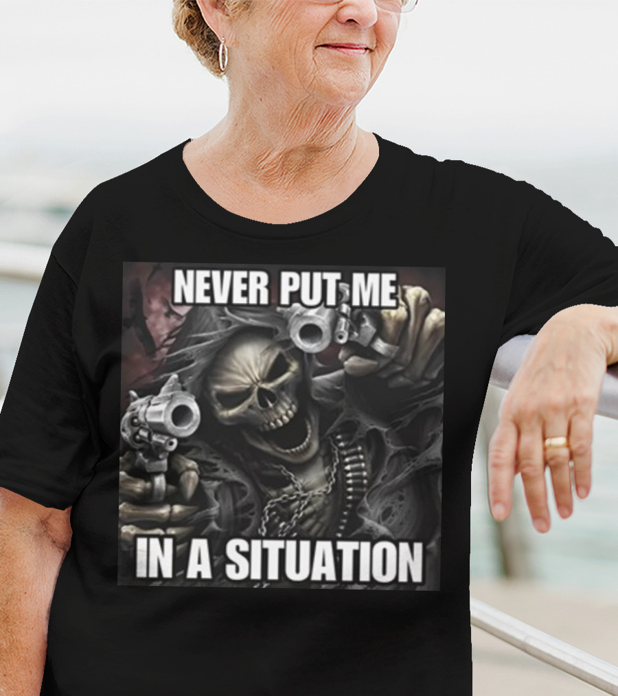 Never Put Me In A Situation Skeleton Guns Dark T-Shirt