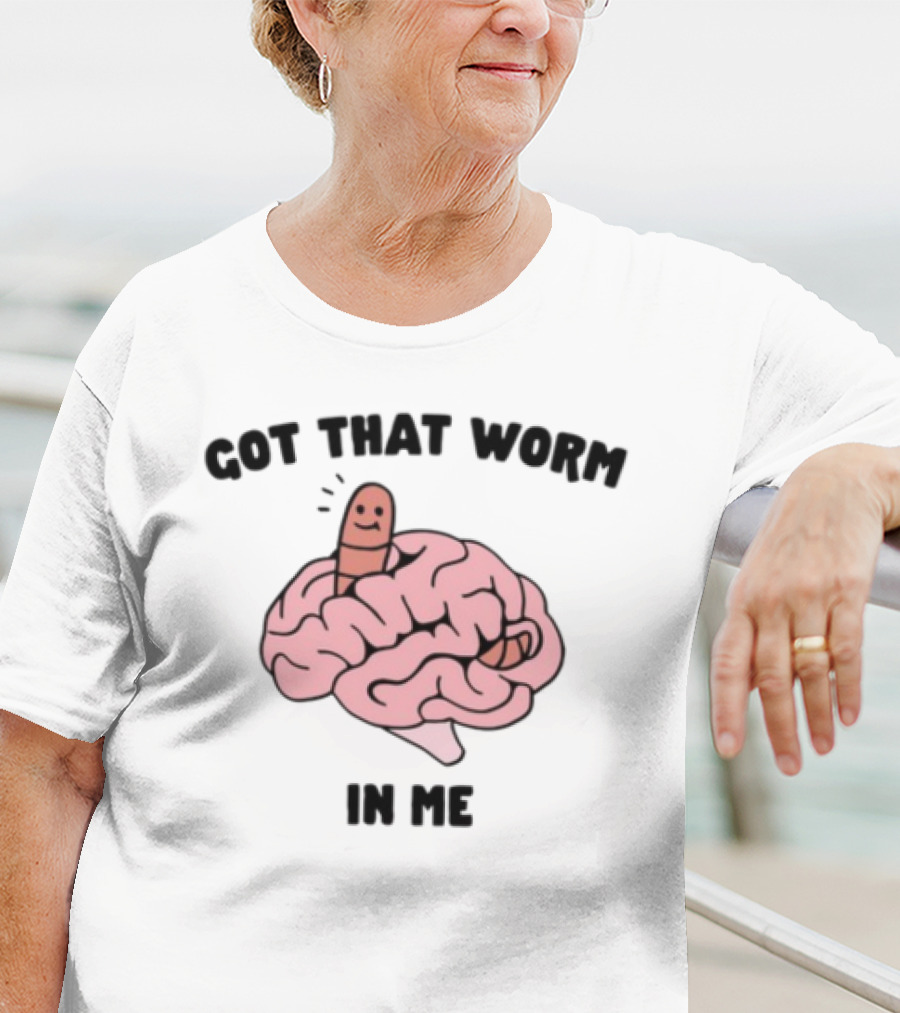 Got That Worm In Me Brain Humor Worm T-Shirt