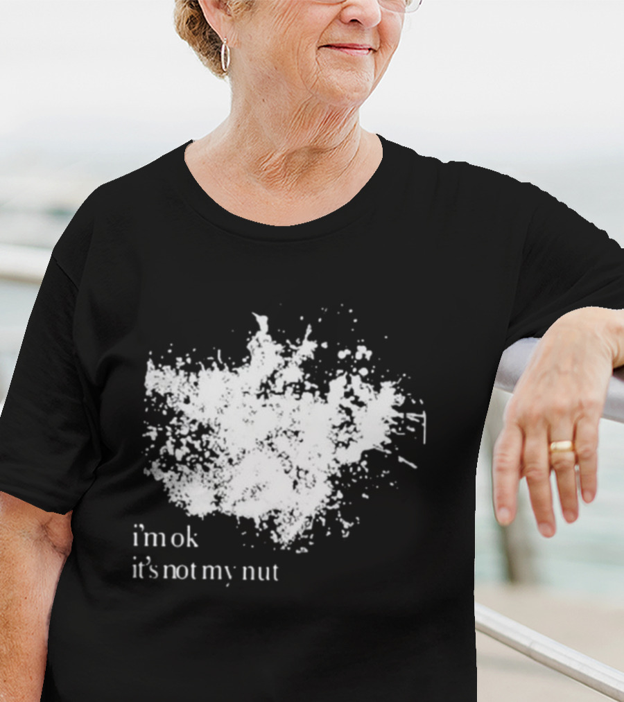 I'm Ok It's Not My Nut White Splatter T-Shirt