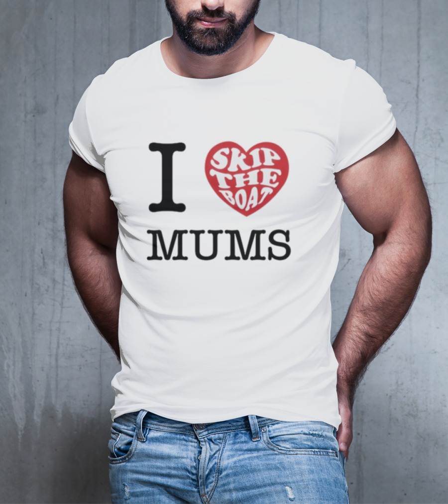 I Love Skip The Boat Mums T-Shirt