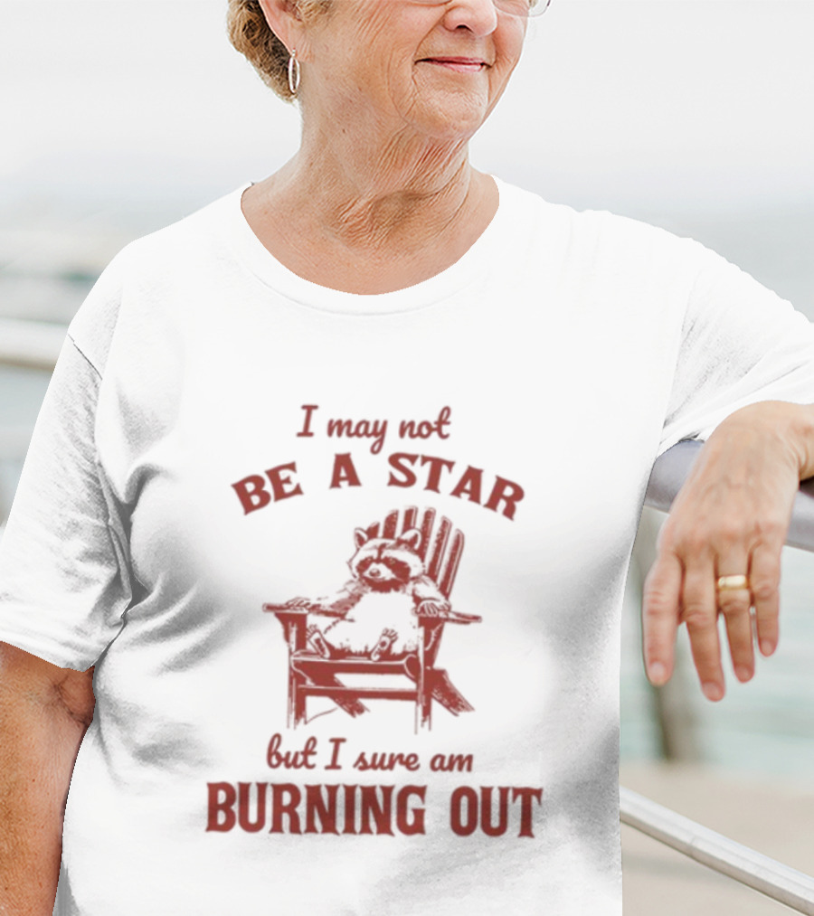 I May Not Be A Star But I Sure Am Burning Out Raccoon Chair T-Shirt