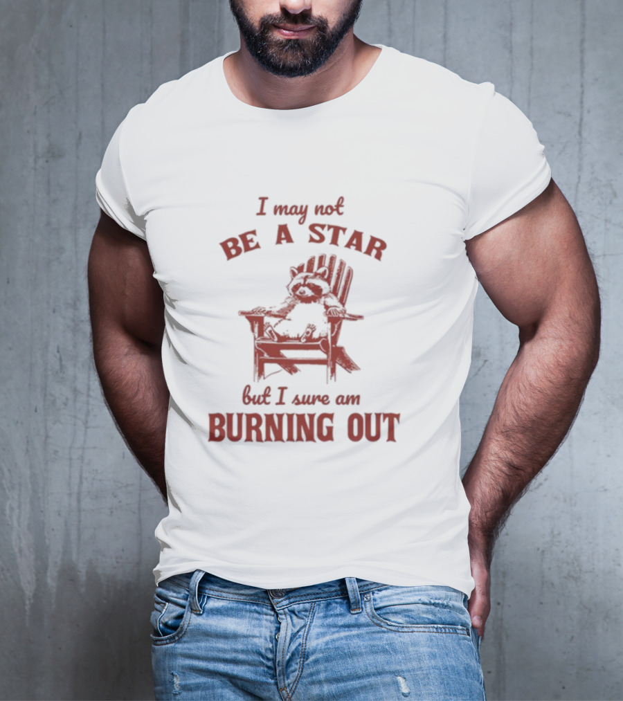 I May Not Be A Star But I Sure Am Burning Out Raccoon Chair T-Shirt