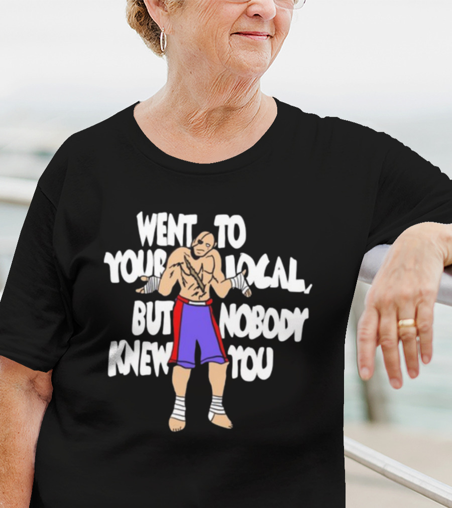 Went To Your Local But Nobody Knew You Fighter Meme T-Shirt