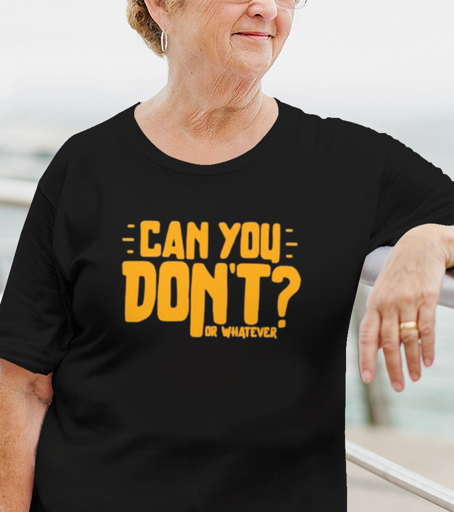 Can You Don't Whatever T-Shirt