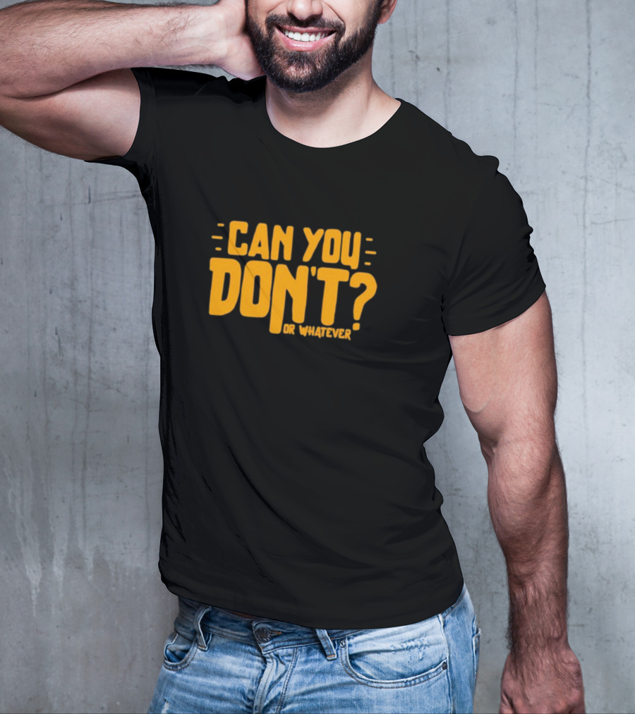 Can You Don't Whatever T-Shirt