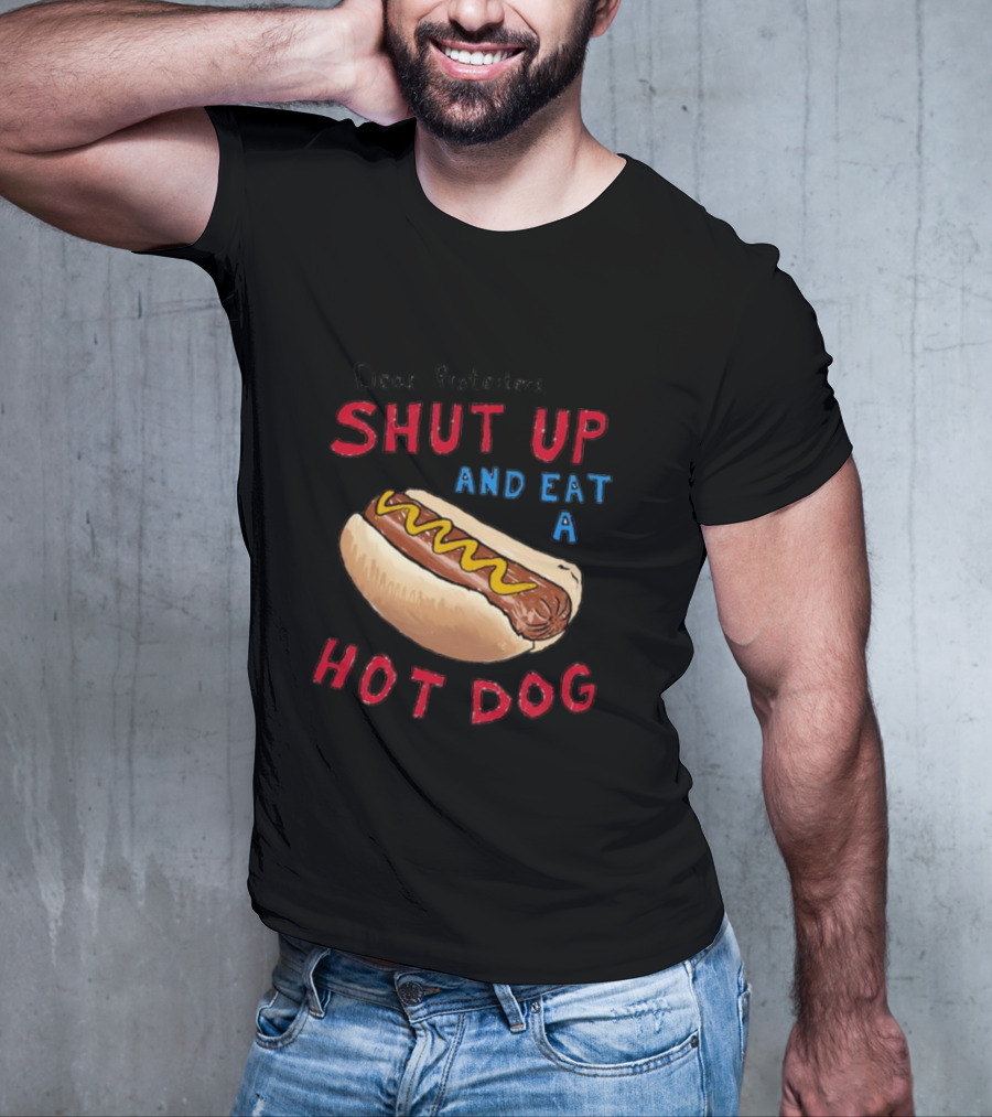 Dear Protesters Shut Up And Eat A Hot Dog Drawing With Hot Dog T-Shirt