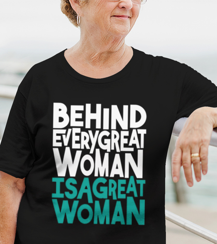 Behind Every Great Woman Is A Great Woman T-Shirt