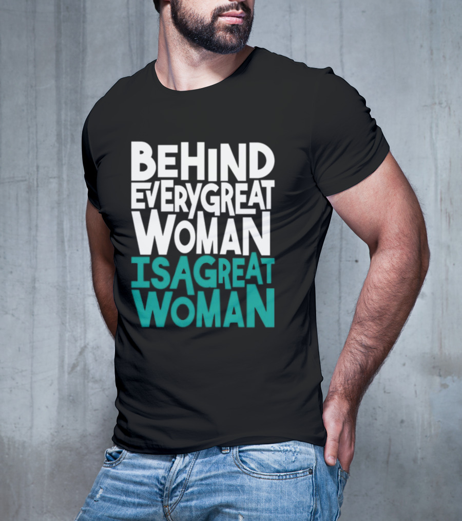 Behind Every Great Woman Is A Great Woman T-Shirt